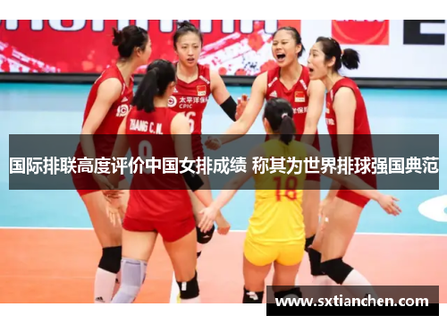 国际排联高度评价中国女排成绩 称其为世界排球强国典范